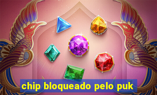 chip bloqueado pelo puk