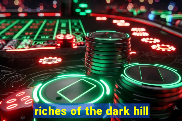 riches of the dark hill