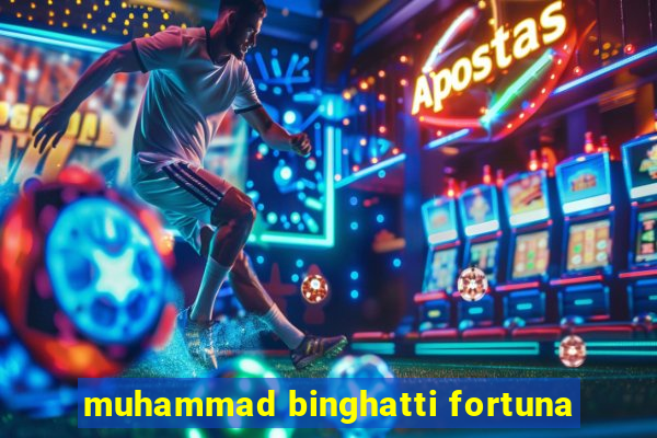 muhammad binghatti fortuna