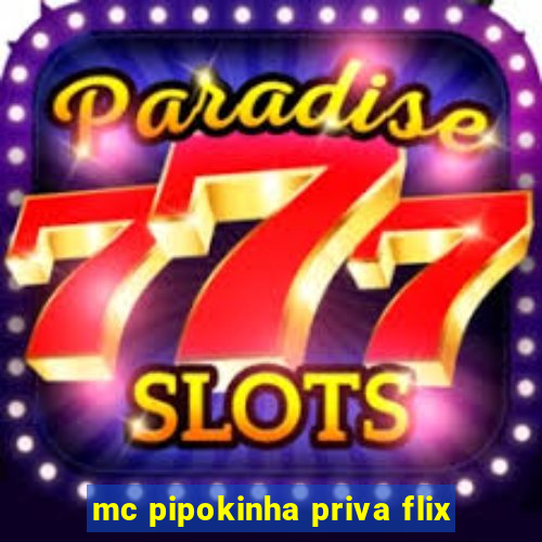 mc pipokinha priva flix