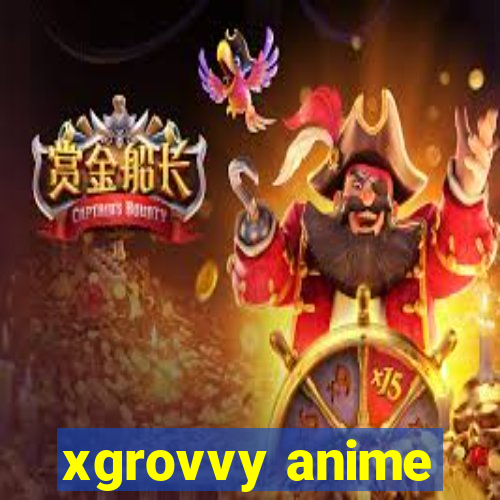 xgrovvy anime