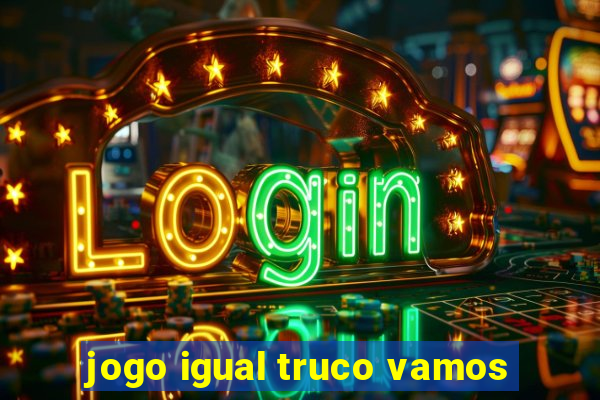 jogo igual truco vamos