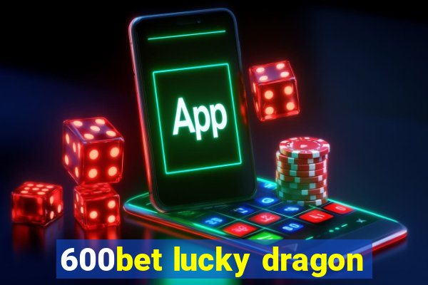 600bet lucky dragon