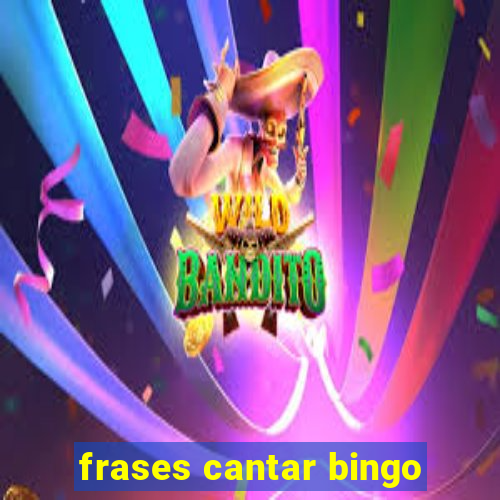 frases cantar bingo