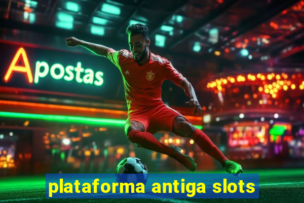 plataforma antiga slots