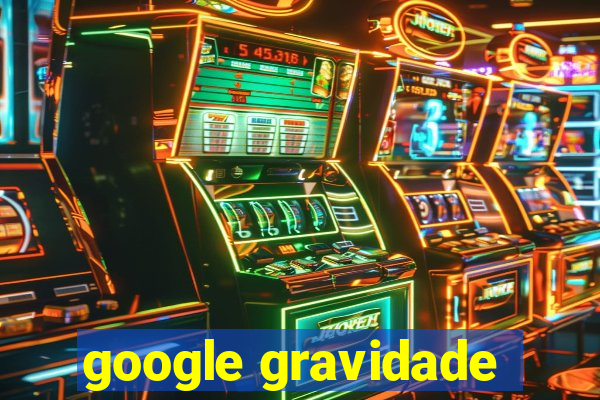 google gravidade