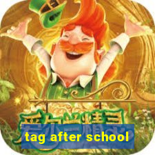 tag after school