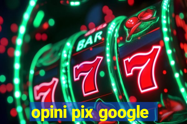 opini pix google