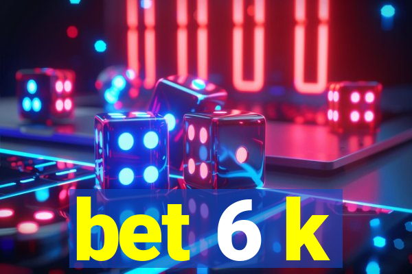 bet 6 k