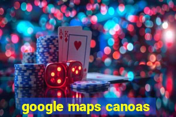 google maps canoas