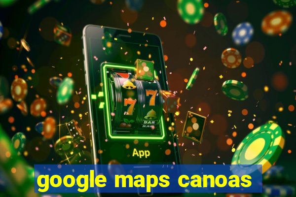 google maps canoas