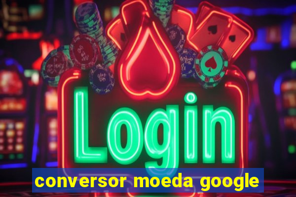 conversor moeda google