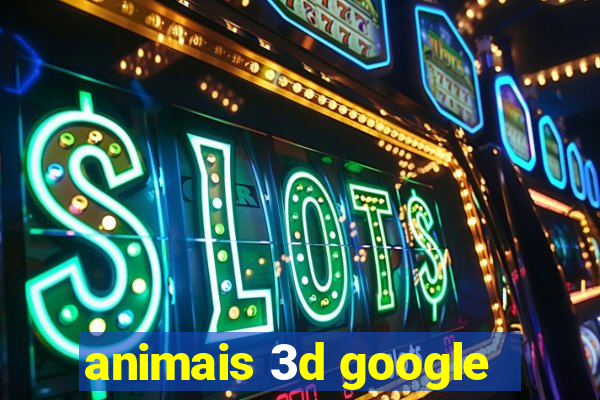 animais 3d google