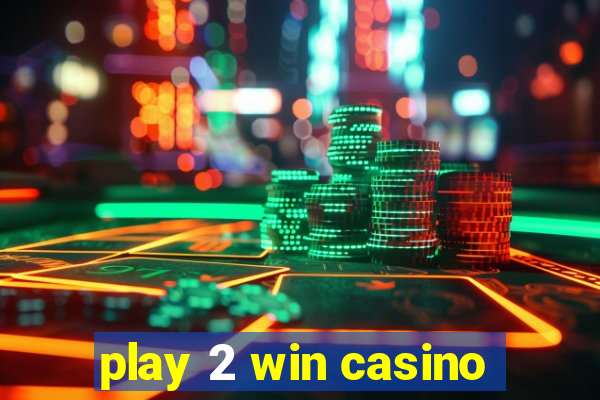 play 2 win casino