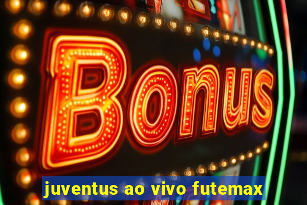 juventus ao vivo futemax