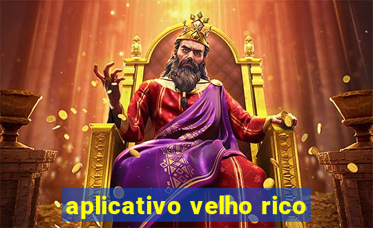 aplicativo velho rico