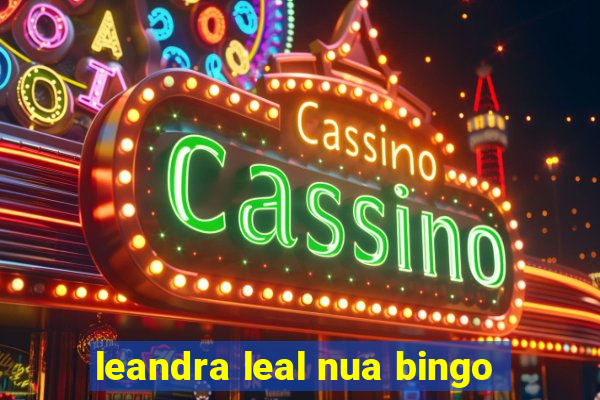 leandra leal nua bingo