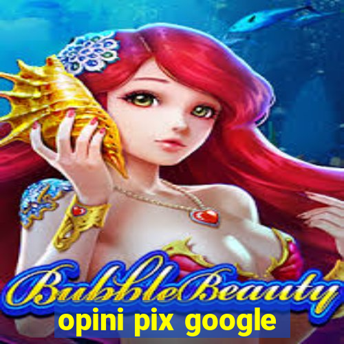 opini pix google