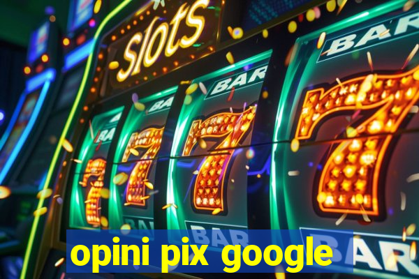 opini pix google