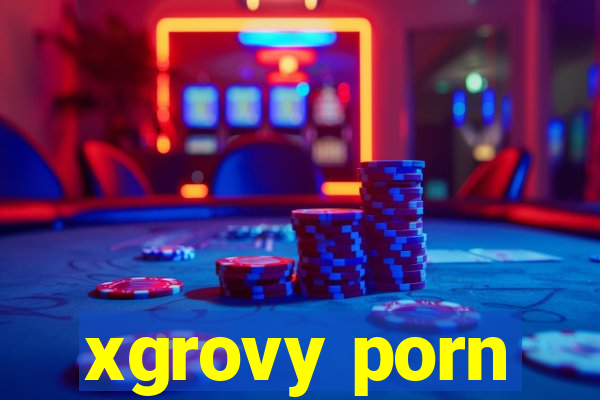 xgrovy porn