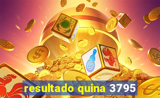 resultado quina 3795