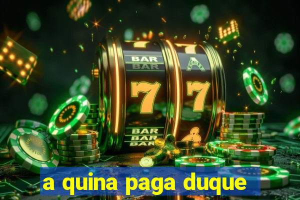 a quina paga duque