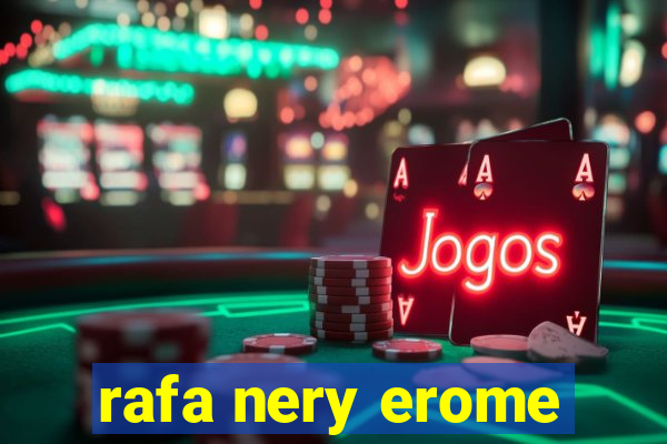 rafa nery erome