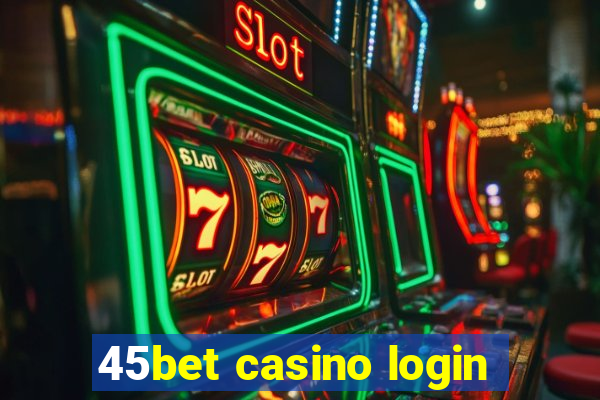 45bet casino login