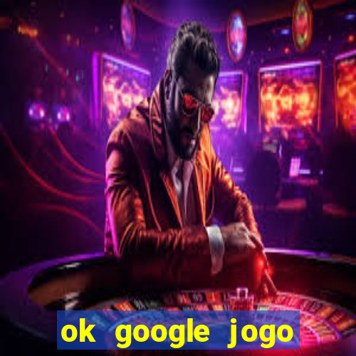 ok google jogo para ganhar dinheiro
